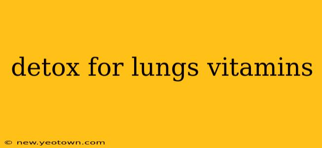 detox for lungs vitamins