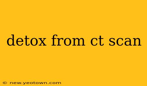 detox from ct scan