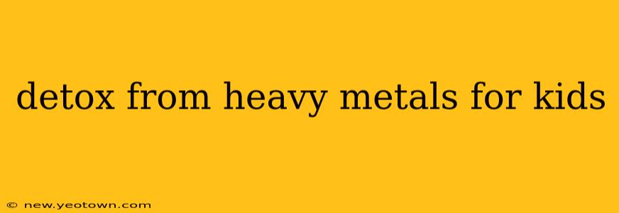 detox from heavy metals for kids