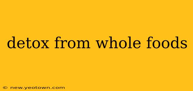 detox from whole foods