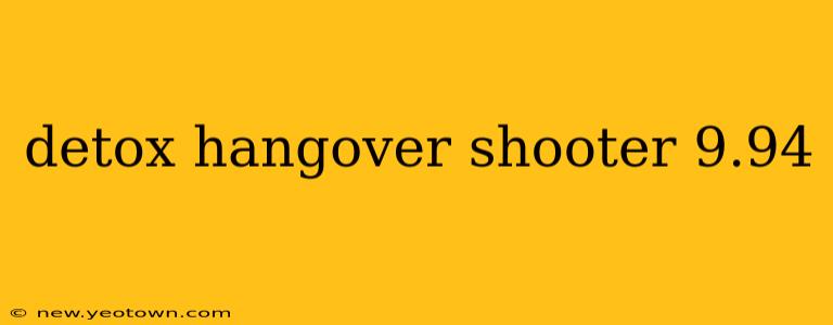detox hangover shooter 9.94