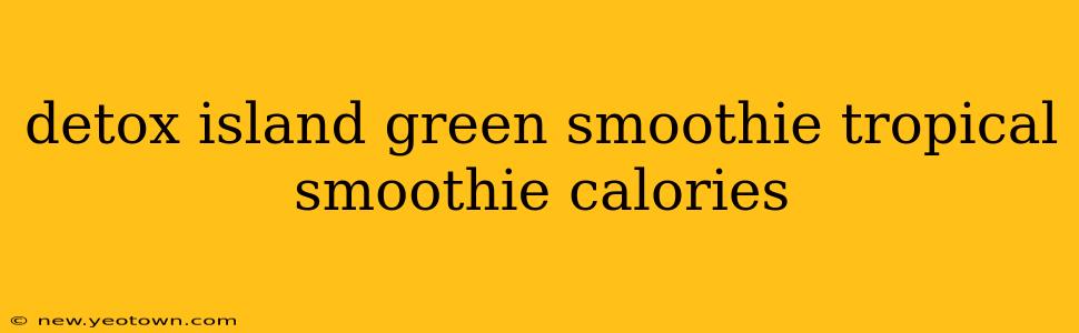 detox island green smoothie tropical smoothie calories