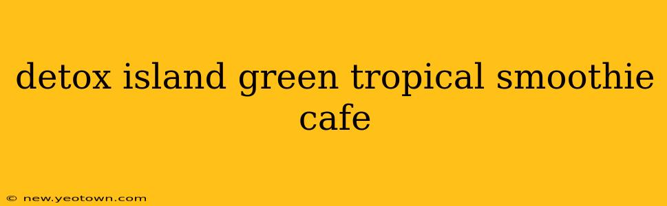 detox island green tropical smoothie cafe