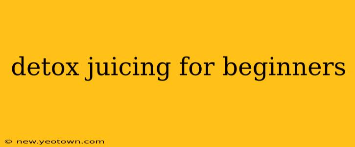 detox juicing for beginners