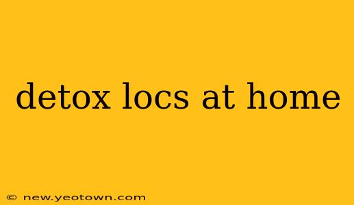 detox locs at home