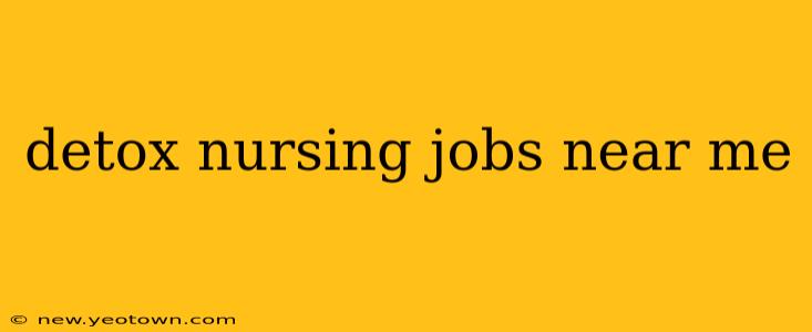 detox nursing jobs near me