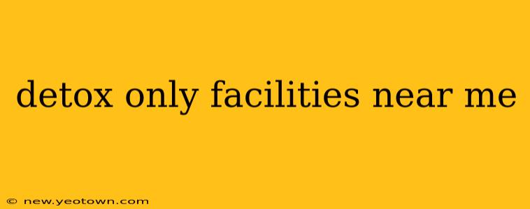 detox only facilities near me