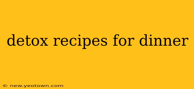 detox recipes for dinner