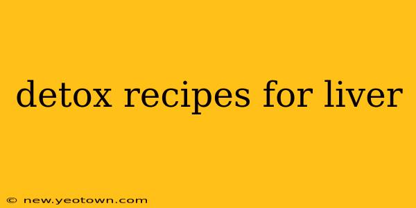 detox recipes for liver