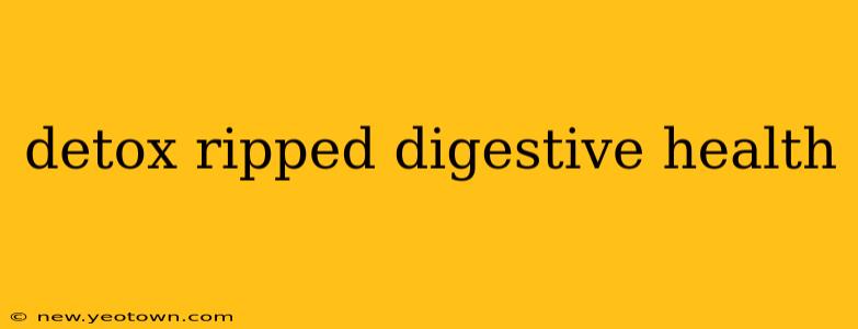 detox ripped digestive health