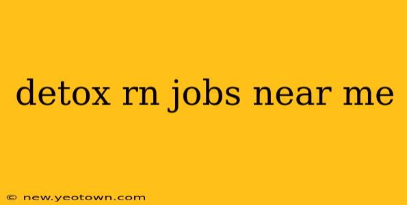 detox rn jobs near me