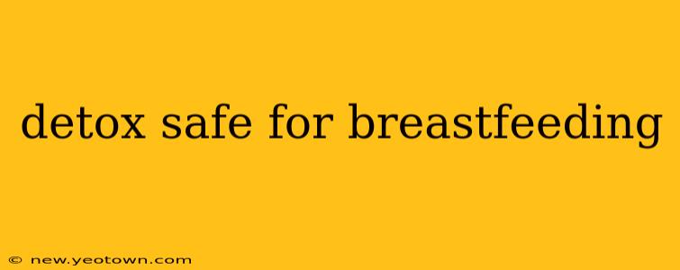 detox safe for breastfeeding