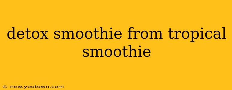 detox smoothie from tropical smoothie