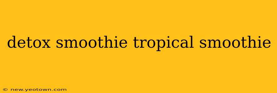 detox smoothie tropical smoothie