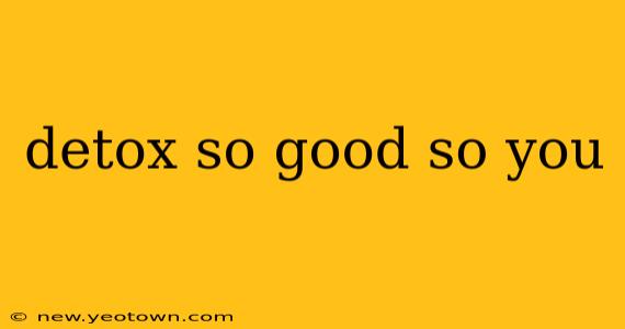 detox so good so you