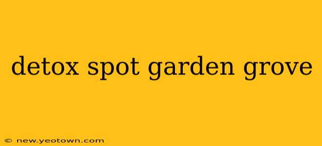 detox spot garden grove
