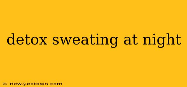detox sweating at night