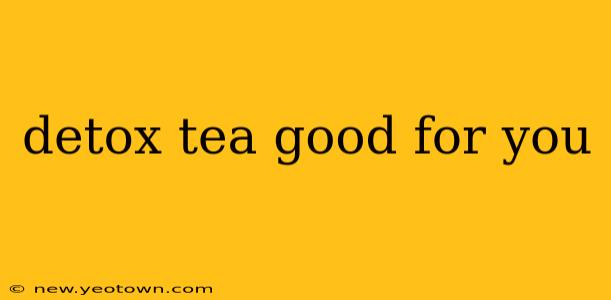 detox tea good for you