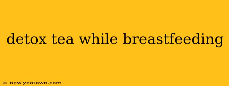 detox tea while breastfeeding