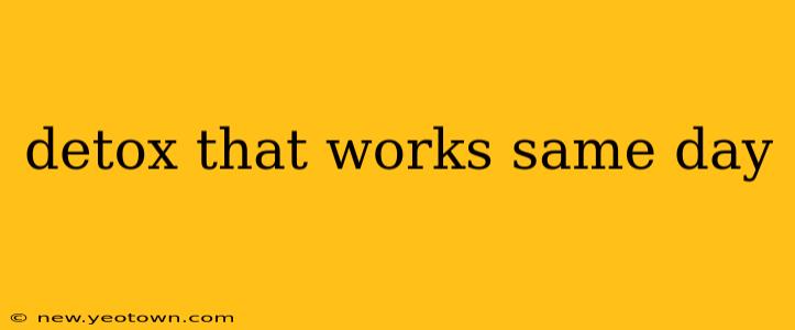 detox that works same day
