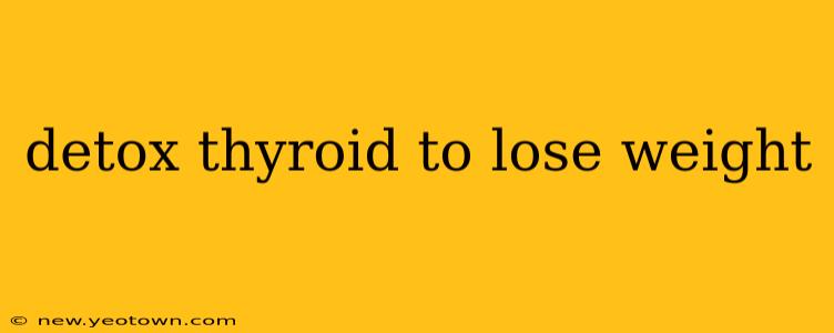 detox thyroid to lose weight