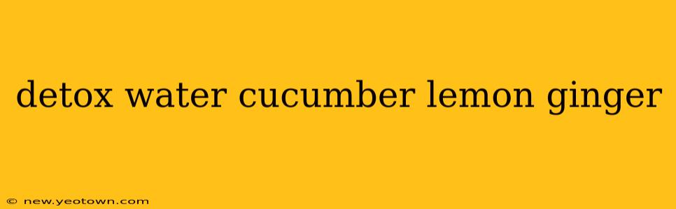 detox water cucumber lemon ginger