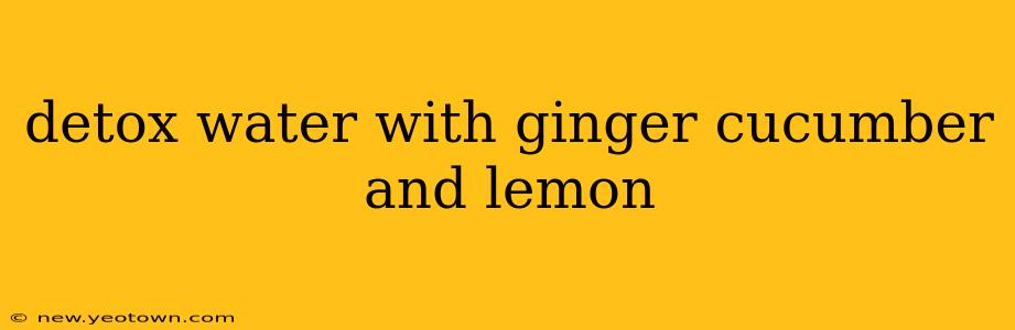 detox water with ginger cucumber and lemon