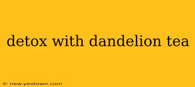 detox with dandelion tea