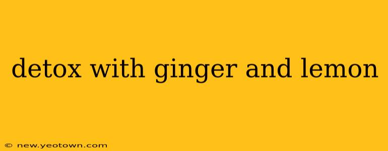 detox with ginger and lemon