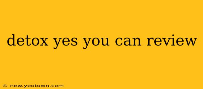 detox yes you can review