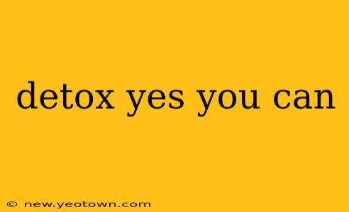 detox yes you can