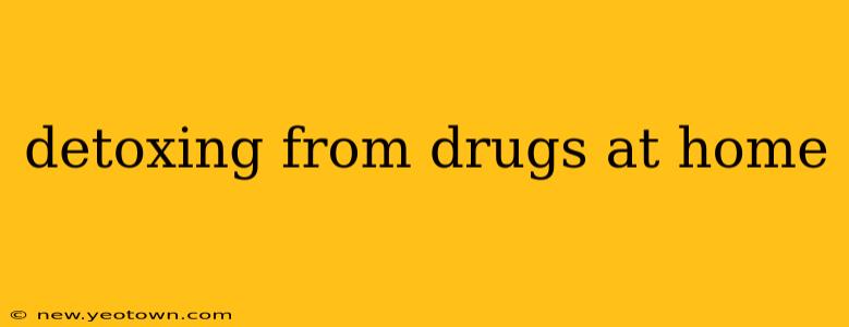 detoxing from drugs at home