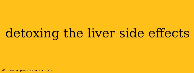 detoxing the liver side effects