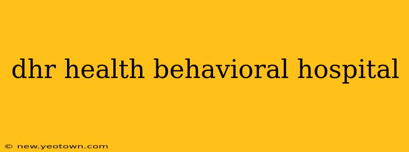 dhr health behavioral hospital