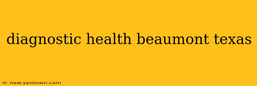 diagnostic health beaumont texas