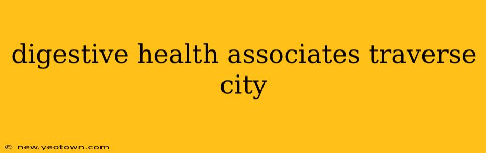 digestive health associates traverse city