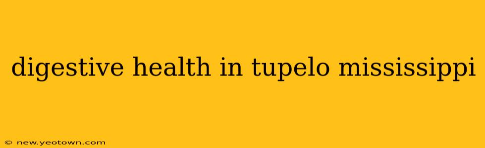 digestive health in tupelo mississippi