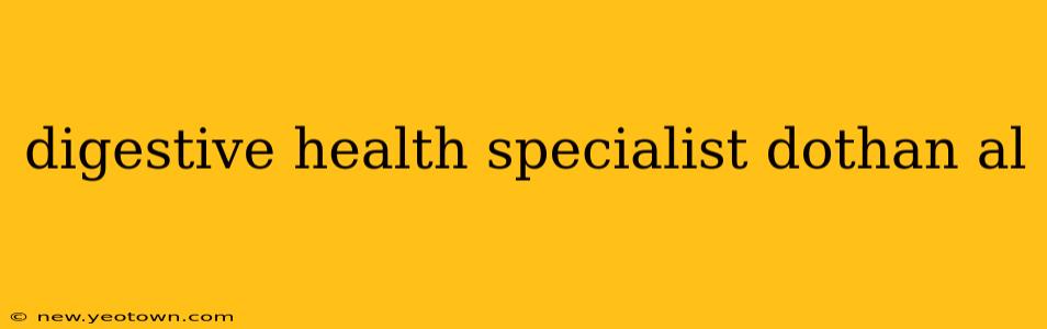 digestive health specialist dothan al