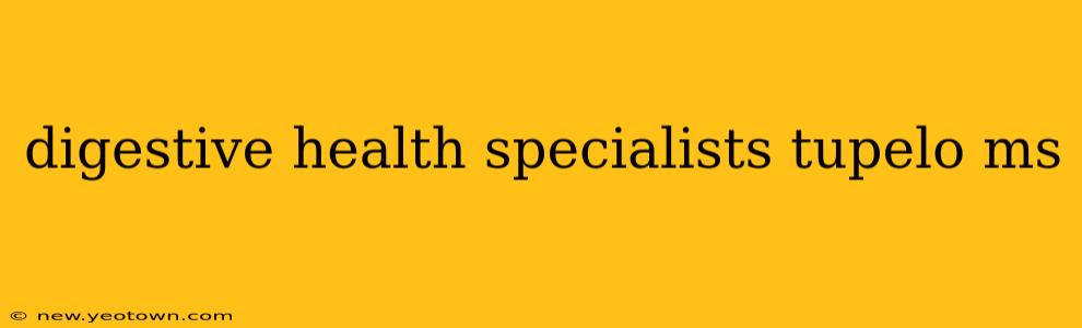 digestive health specialists tupelo ms