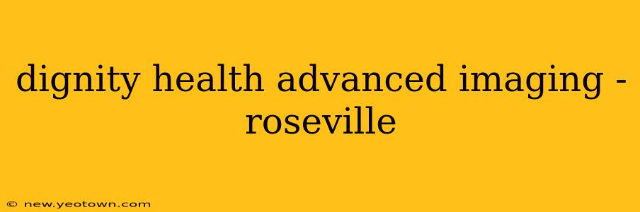 dignity health advanced imaging - roseville