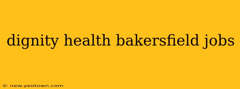 dignity health bakersfield jobs