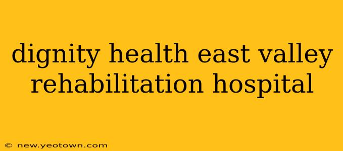 dignity health east valley rehabilitation hospital