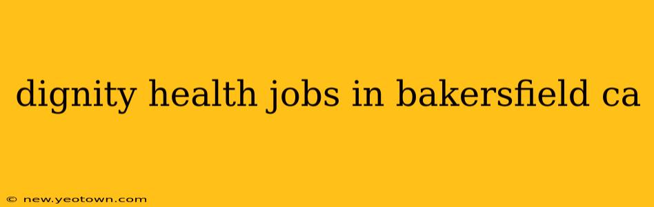 dignity health jobs in bakersfield ca