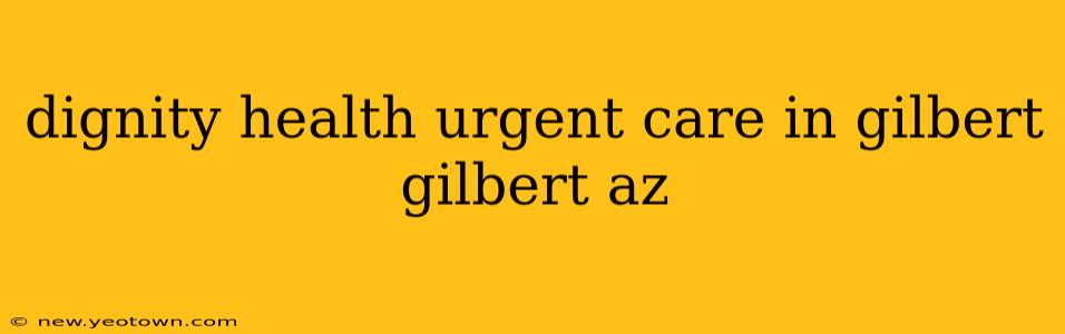 dignity health urgent care in gilbert gilbert az