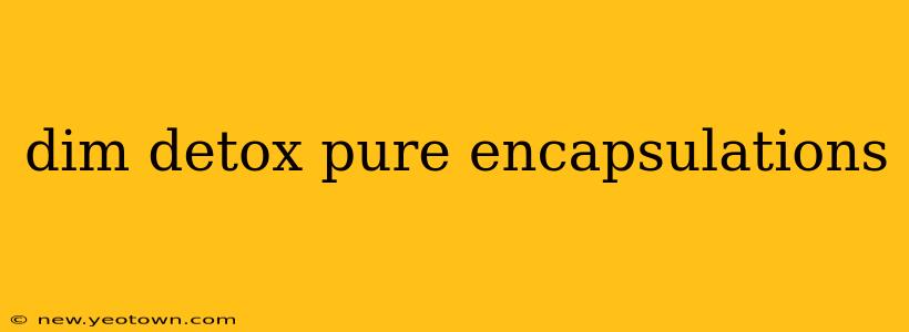 dim detox pure encapsulations