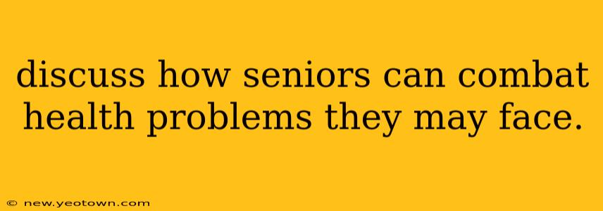 discuss how seniors can combat health problems they may face.