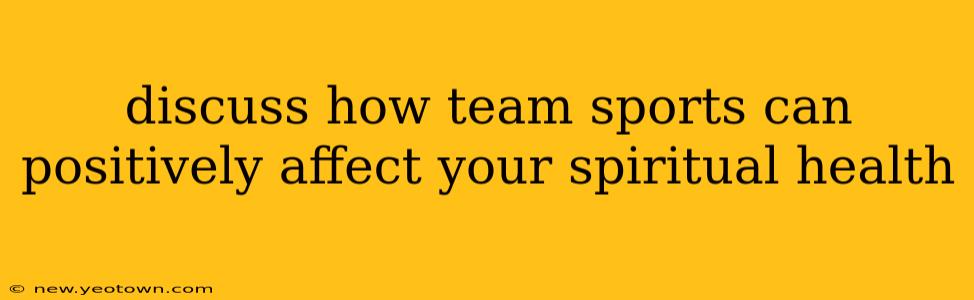 discuss how team sports can positively affect your spiritual health