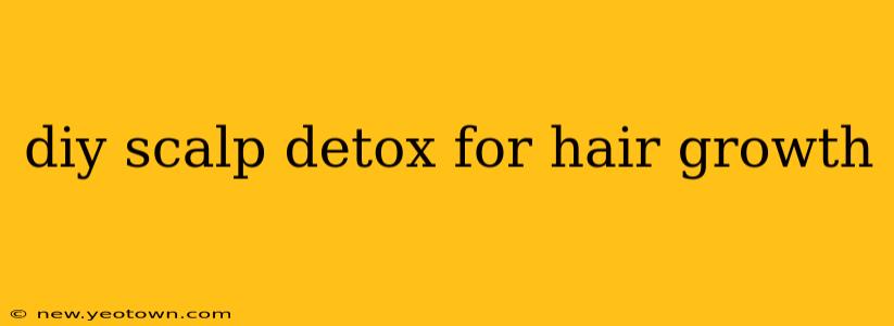diy scalp detox for hair growth