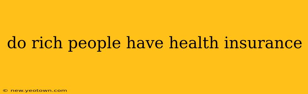 do rich people have health insurance