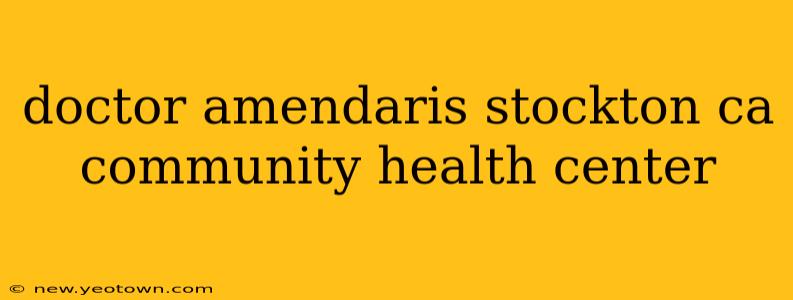 doctor amendaris stockton ca community health center